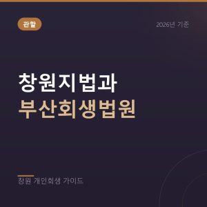 창원 개인회생, 창원지법과 부산회생법원 중 어디에 신청할까 (2026)